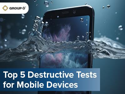 Top 5 Destructive Tests for Mobile Devices | Group O
