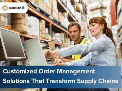 Custom Order Management Solutions Transform Supply Chains | Group O